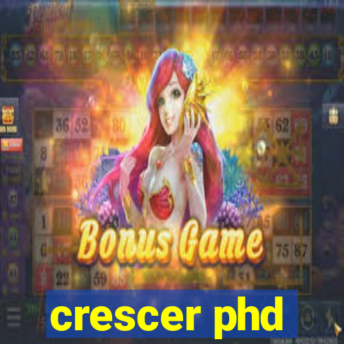 crescer phd